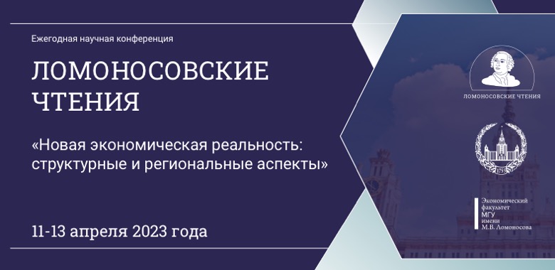 Ломоносовские чтения-2023  «Новая экономическая реальность: структурные и региональные аспекты» на экономическом факультете МГУ имени М.В. Ломоносова