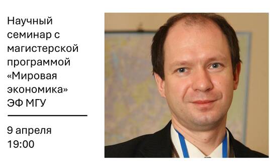 Приглашаем на Научный семинар с Мировой экономикой с Сергеем Александровичем Афонцевым – 9 апреля в 19:00