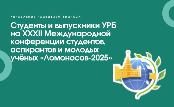 Студенты и выпускники УРБ приняли участие в XXXII Международной конференции студентов, аспирантов и молодых учёных «Ломоносов-2025»