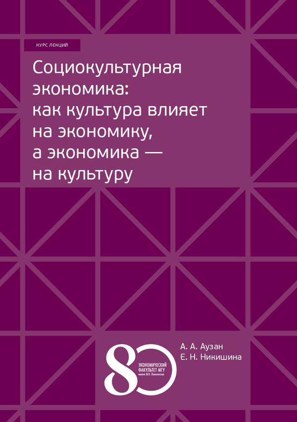 Опубликован курс лекций А.А.Аузана, Е.Н.Никишиной “Социокультурная экономика: как культура влияет на экономику, а экономика — на культуру”