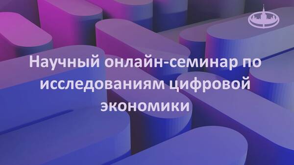Научный семинар по исследованиям цифровой экономики на тему: «Цифровая экономика и трансформация конкурентных отношений»