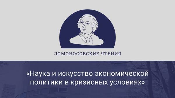 Ломоносовские чтения-2022 «Наука и искусство экономической политики в кризисных условиях»