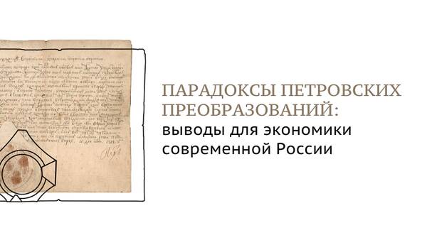 Конференция «Парадоксы петровских преобразований: выводы для экономики современной России»
