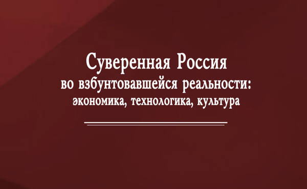 Суверенная Россия  во взбунтовавшейся реальности:  экономика, технологика, культура